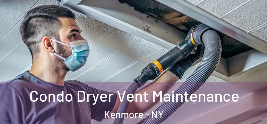  Condo Dryer Vent Maintenance Kenmore - NY