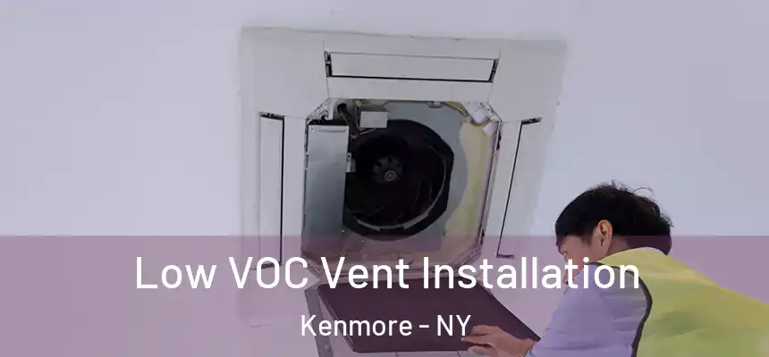  Low VOC Vent Installation Kenmore - NY
