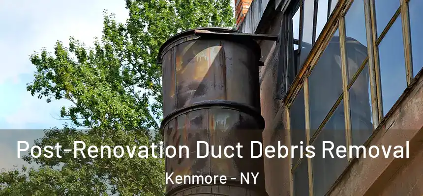  Post-Renovation Duct Debris Removal Kenmore - NY